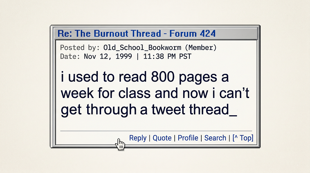 i used to read 800 pages a week for class and now i can’t get through a tweet thread